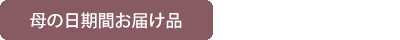 母の日期間お届け品